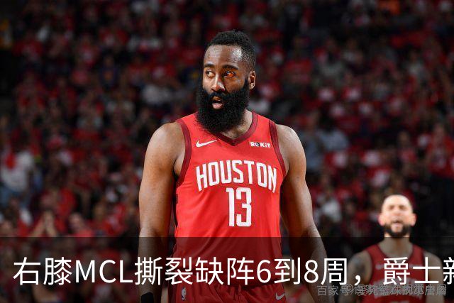 右膝MCL撕裂缺阵6到8周，爵士新核心首季再遇伤病