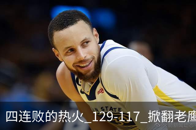 四连败的热火 129-117 掀翻老鹰，阿德巴约 24 分 9 篮板当上队史篮板王，克莱 17 分钟 3 分末节被弃，底薪小哈达威手刃旧主。