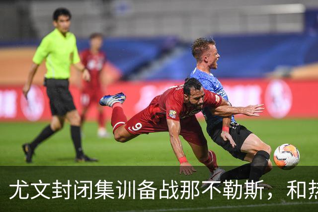 尤文封闭集训备战那不勒斯，和热那亚的比赛仅有三名球员及格