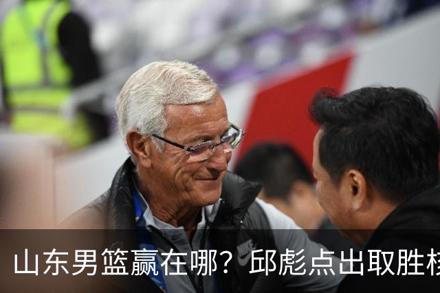 山东男篮赢在哪？邱彪点出取胜核心，还拿年轻人说事，王岚钦发声