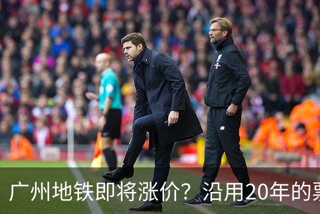 广州地铁即将涨价？沿用20年的票价机制，12月完成决策！