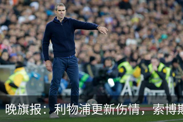 晚旗报：利物浦更新伤情，索博斯洛伊无缘战阿森纳