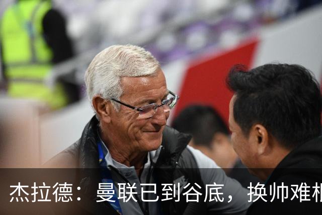 杰拉德：曼联已到谷底，换帅难根治