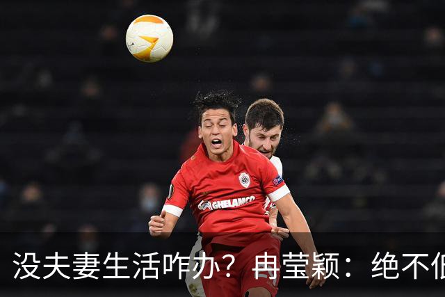 没夫妻生活咋办？冉莹颖：绝不低三下四求邹市明，我自己有办法