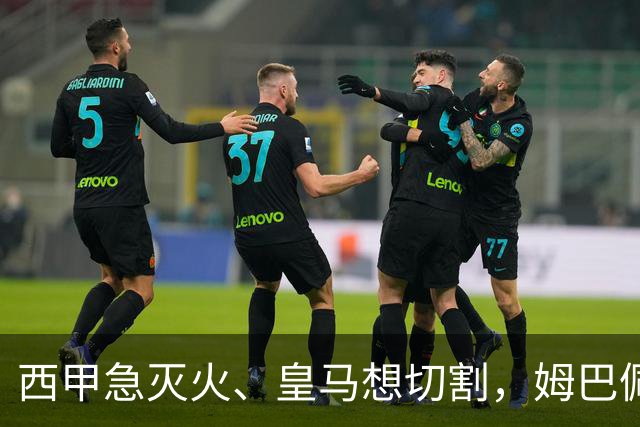 西甲急灭火、皇马想切割，姆巴佩风波照出资本的双重算盘