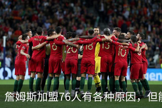 詹姆斯加盟76人有各种原因，但能担任先发中锋肯定不是其中之一？