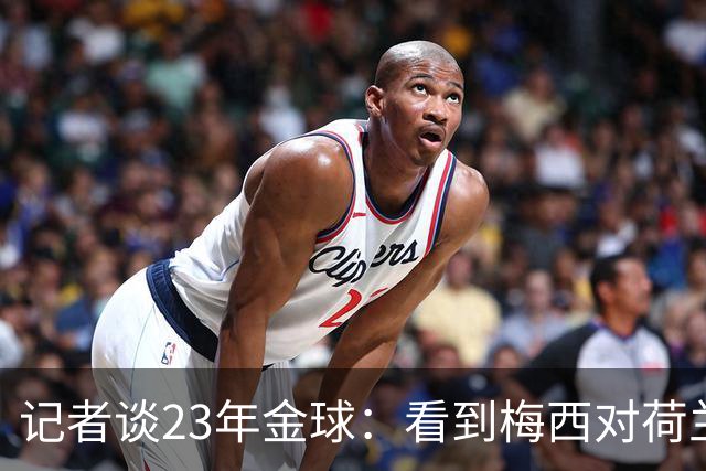记者谈23年金球：看到梅西对荷兰队的挑衅，不符合我的价值观