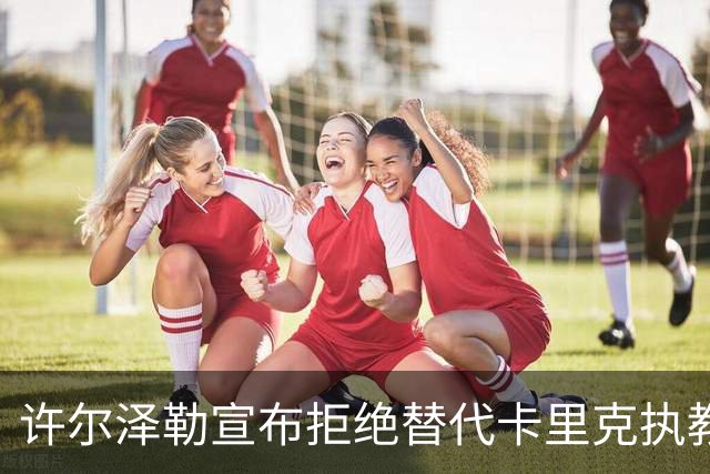 许尔泽勒宣布拒绝替代卡里克执教曼联！将帅都被狂挖，布莱顿缘何逆势高飞