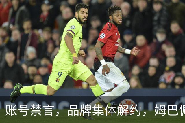 账号禁言，品牌集体解约，姆巴佩连夜三语道歉！