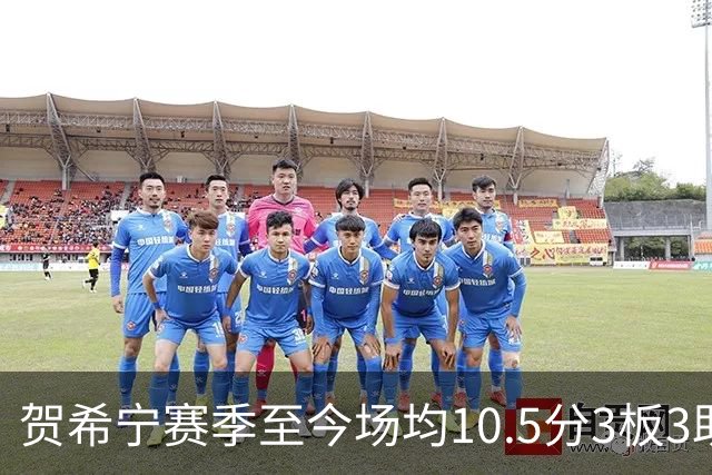 贺希宁赛季至今场均10.5分3板3助 上赛季场均20.1分5板3.7助