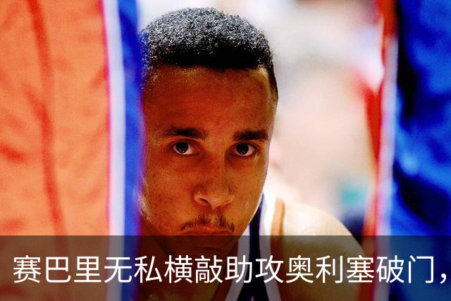 赛巴里无私横敲助攻奥利塞破门，卡尔精彩直塞策动