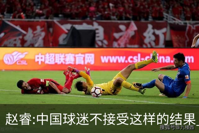 赵睿:中国球迷不接受这样的结果 我们也不接受