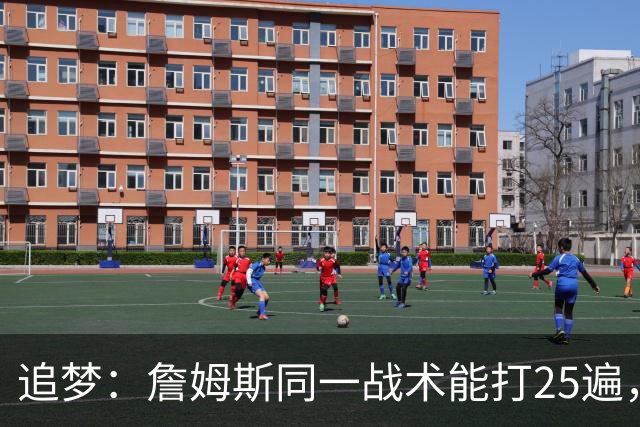 追梦：詹姆斯同一战术能打25遍，从不厌倦正确打法