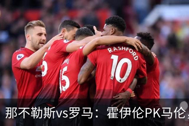 那不勒斯vs罗马：霍伊伦PK马伦，德布劳内、苏莱出战