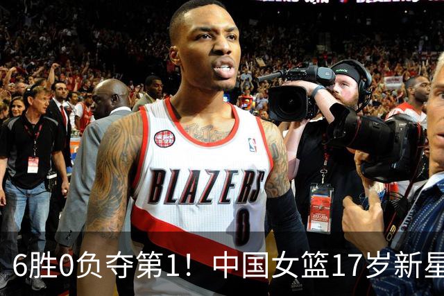 6胜0负夺第1！中国女篮17岁新星轰25分+5记三分：宫鲁鸣招进她？