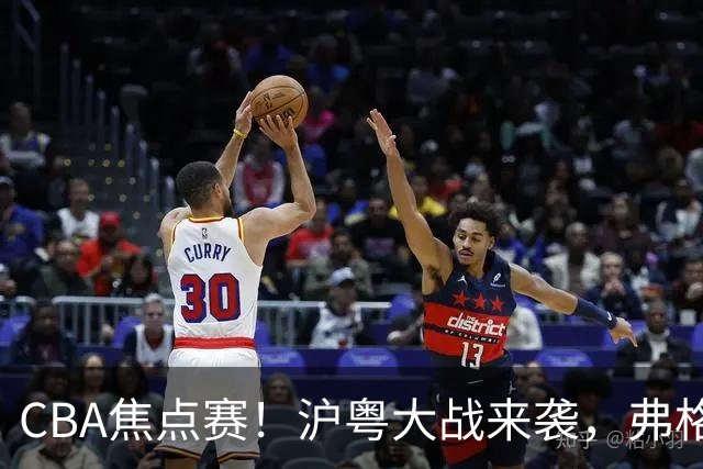 CBA焦点赛！沪粤大战来袭，弗格拿总冠军戒指，徐杰复出盼望爆发，胡明轩对位拉塞尔，张镇麟盼继续连胜广东