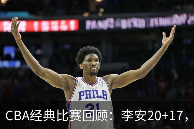 CBA经典比赛回顾：李安20+17，吉林送宁波17连败